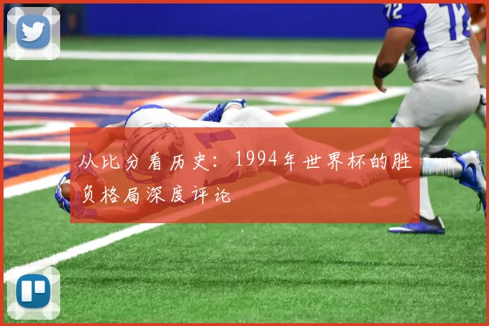 从比分看历史:1994年世界杯的胜负格局深度评论