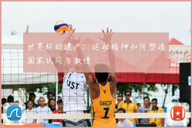 世界杯的遗产：运动精神如何塑造国家认同与激情