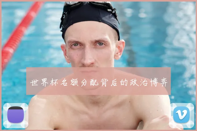 世界杯名额分配背后的政治博弈